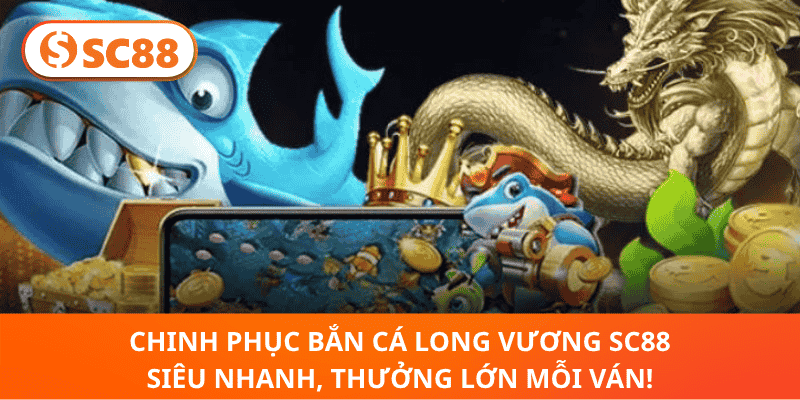 Chinh Phục Bắn Cá Long Vương SC88 Siêu Nhanh, Thưởng Lớn Mỗi Ván!