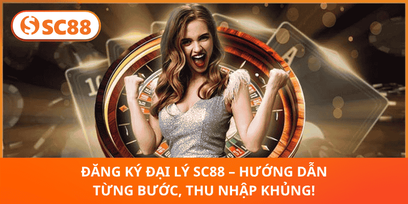 Đăng Ký Đại Lý SC88 – Hướng Dẫn Từng Bước, Thu Nhập Khủng!