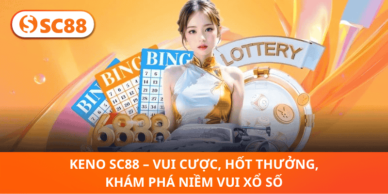 Keno SC88 – Vui Cược, Hốt Thưởng, Khám Phá Niềm Vui Xổ Số
