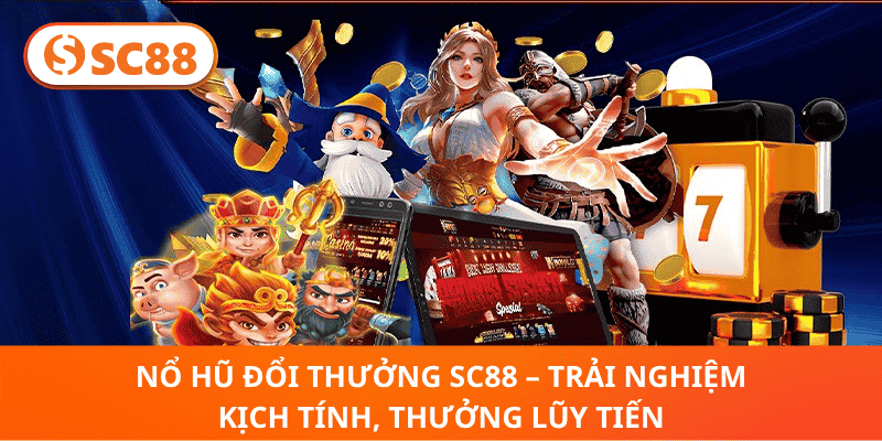 Nổ Hũ Đổi Thưởng SC88 – Trải Nghiệm Siêu Hấp Dẫn
