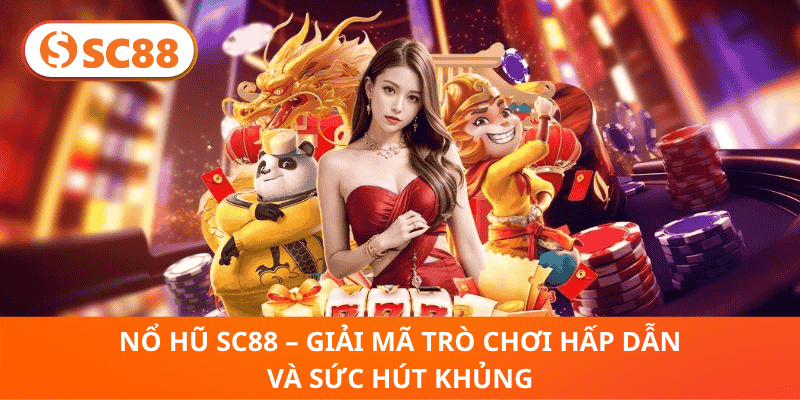 Nổ Hũ SC88 – Giải Mã Trò Chơi Hấp Dẫn Và Sức Hút Khủng