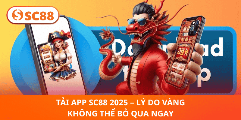 Tải App SC88 2025 – Lý Do Vàng Không Thể Bỏ Qua Ngay